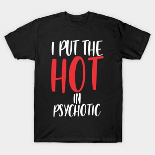 I put the hot in psychotic - Funny wife or girlfriend T-Shirt